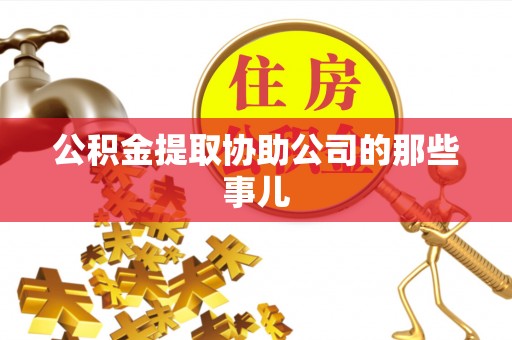 武强公积金提取协助公司的那些事儿