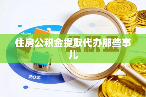 武强住房公积金提取代办那些事儿