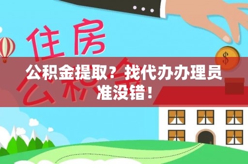 武强公积金提取？找代办办理员准没错！