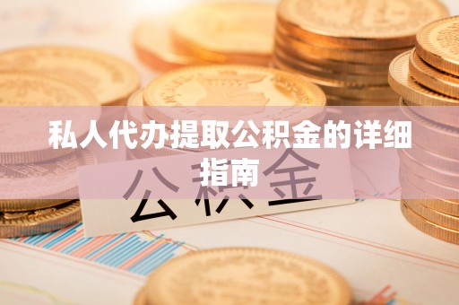 武强私人代办提取公积金的详细指南