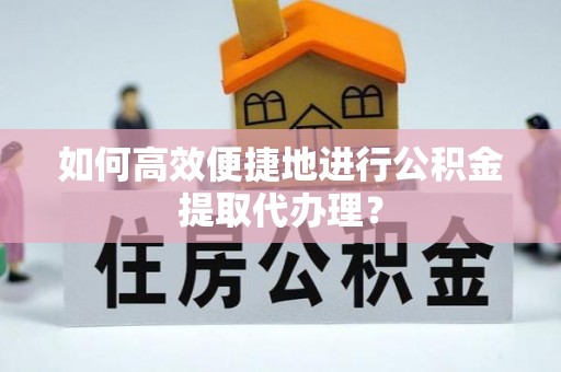 武强如何高效便捷地进行公积金提取代办理？