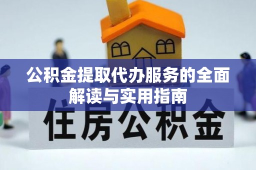武强公积金提取代办服务的全面解读与实用指南