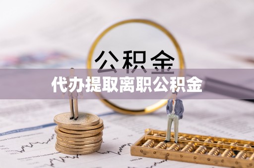 武强代办提取离职公积金